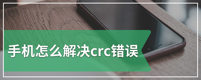手机怎么解决crc错误