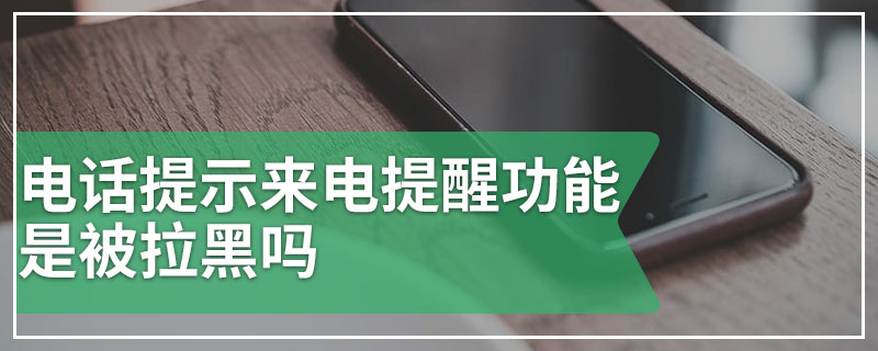 电话提示来电提醒功能是被拉黑吗