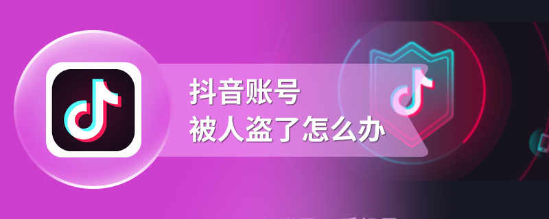 抖音账号被人盗了怎么办