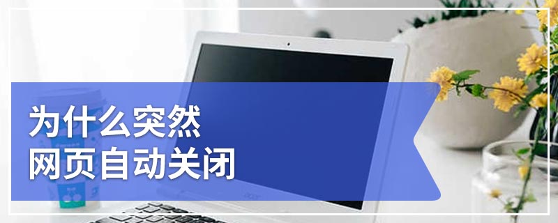 为什么突然网页自动关闭