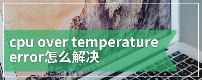 cpu over temperature error怎么解决