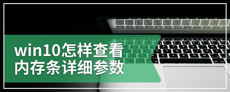 win10怎样查看内存条详细参数