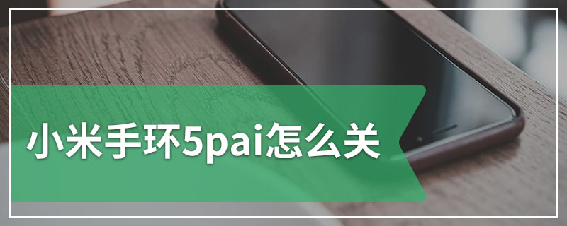 小米手环5pai怎么关