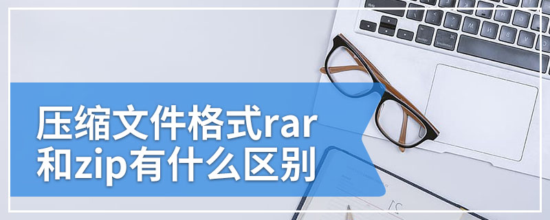 压缩文件格式rar和zip有什么区别