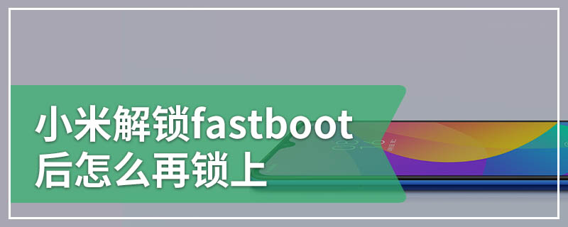 小米解锁fastboot后怎么再锁上