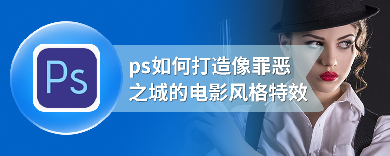 ps如何打造像罪恶之城的电影风格特效