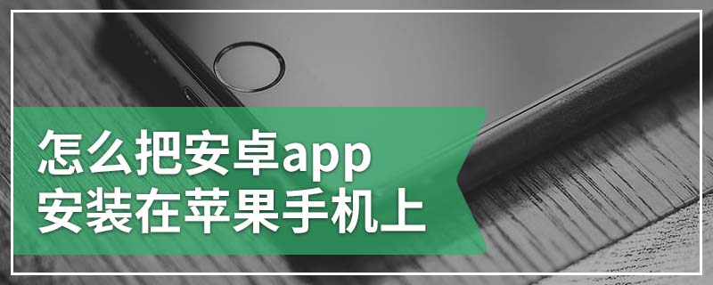 怎么把安卓app安装在苹果手机上