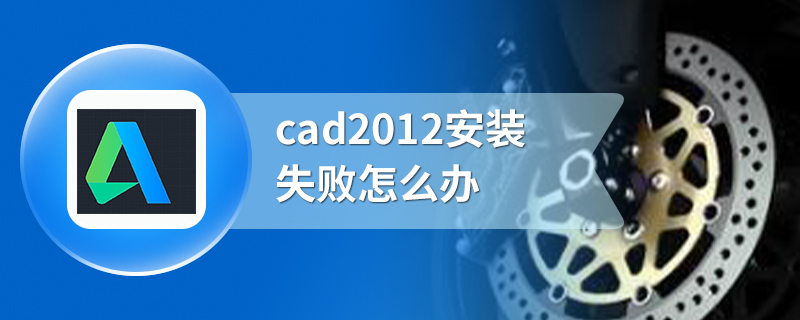 cad2012安装失败怎么办