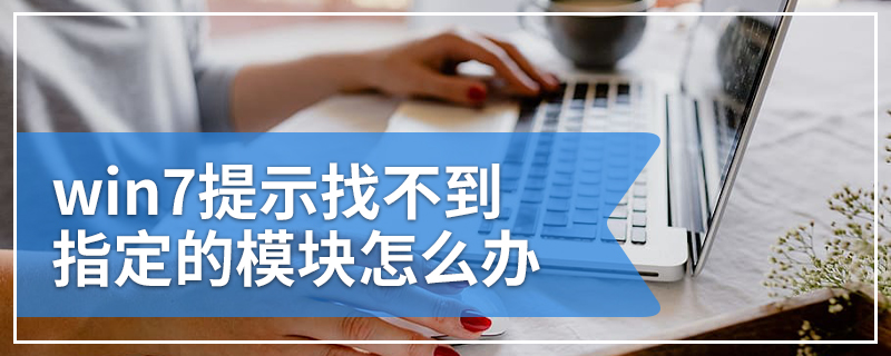 win7提示找不到指定的模块怎么办