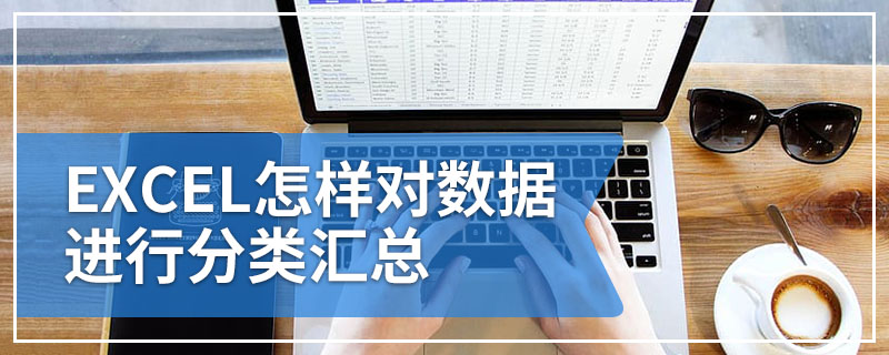 EXCEL怎样对数据进行分类汇总