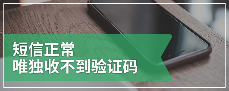 短信正常唯独收不到验证码