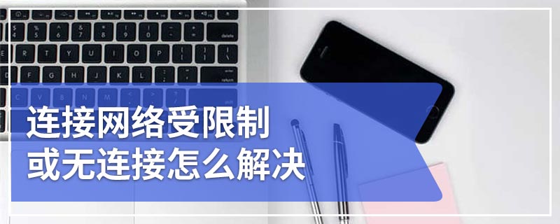 连接网络受限制或无连接怎么解决