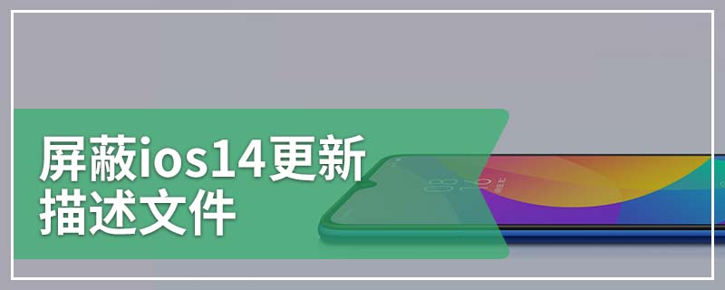 屏蔽ios14更新描述文件