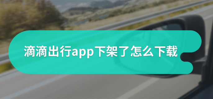 滴滴出行app下架了怎么下载