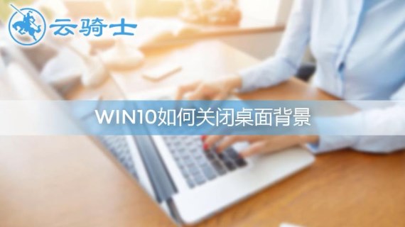 win10如何关闭桌面背景