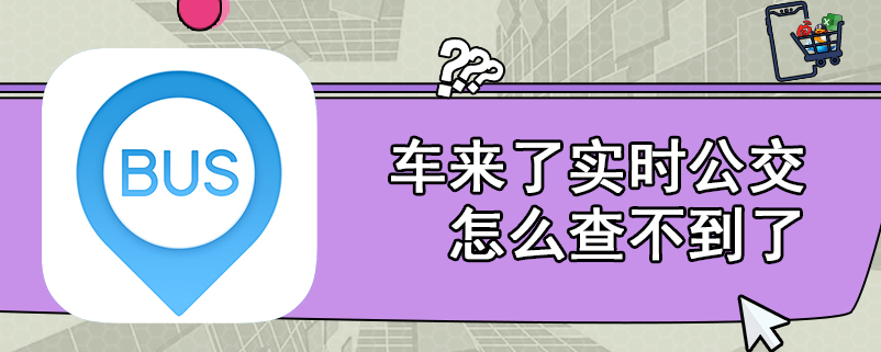 车来了实时公交怎么查不到了