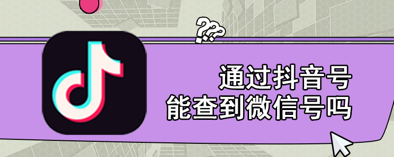 通过抖音号能查到微信号吗