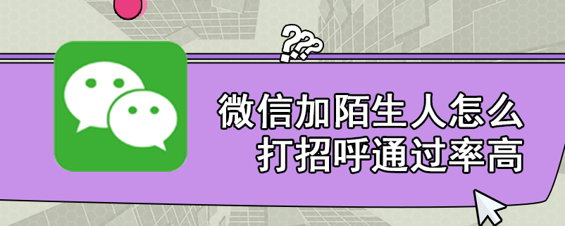 微信加陌生人怎么打招呼通过率高