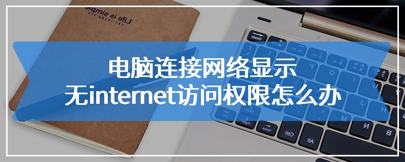 电脑连接网络显示无internet访问权限怎么办