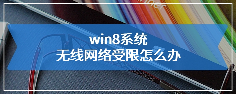 win8系统无线网络受限怎么办