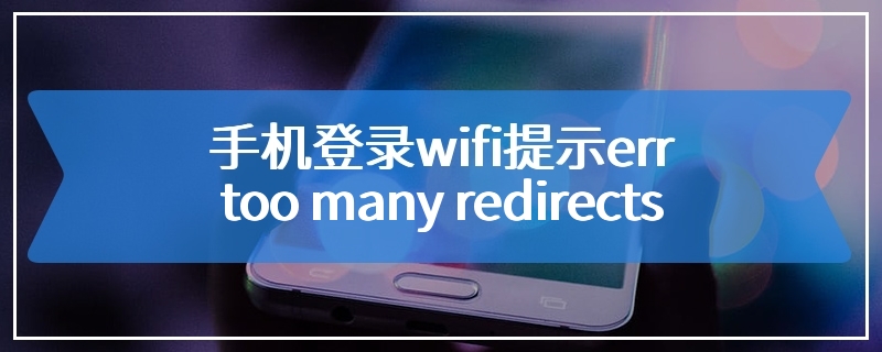 手机登录wifi提示err too many redirects