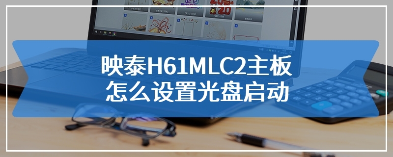 映泰H61MLC2主板怎么设置光盘启动