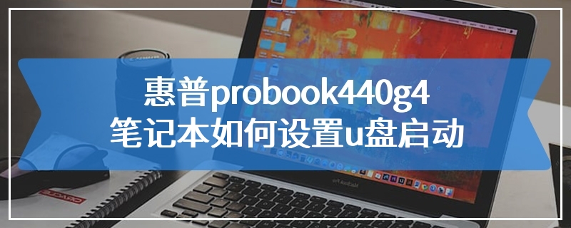 惠普probook440g4笔记本如何设置u盘启动