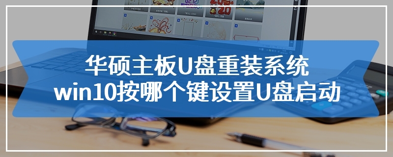 华硕主板U盘重装系统win10按哪个键设置U盘启动