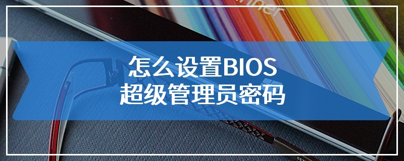 怎么设置BIOS超级管理员密码