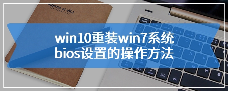 win10重装win7系统bios设置的操作方法