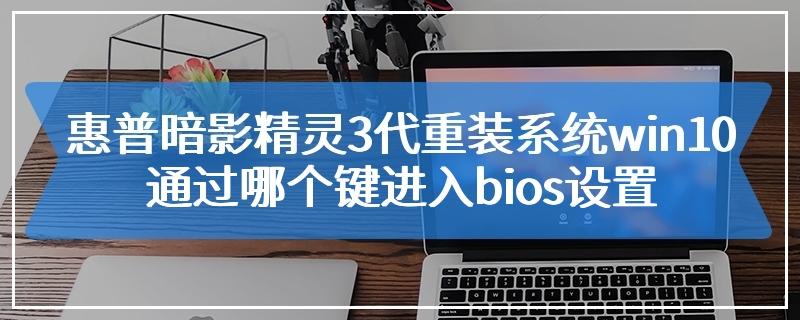 惠普暗影精灵3代重装系统win10通过哪个键进入bios设置