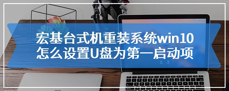 宏基台式机重装系统win10怎么设置U盘为第一启动项