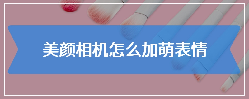 美颜相机怎么加萌表情