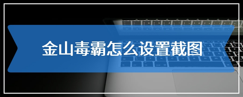 金山毒霸怎么设置截图