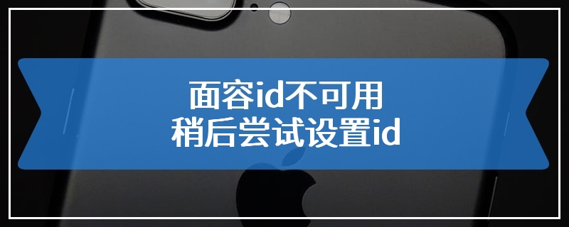 面容id不可用稍后尝试设置id