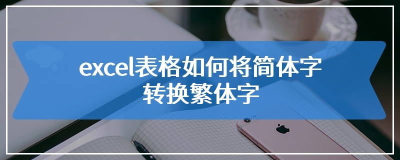 excel表格如何将简体字转换繁体字