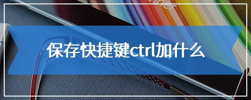 保存快捷键ctrl加什么