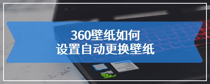 360壁纸如何设置自动更换壁纸