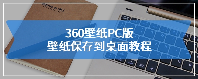 360壁纸PC版壁纸保存到桌面教程