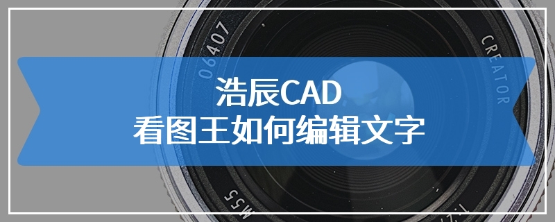 浩辰CAD看图王如何编辑文字