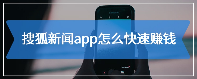 搜狐新闻app怎么快速赚钱