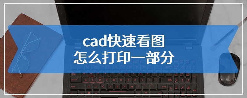 cad快速看图怎么打印一部分