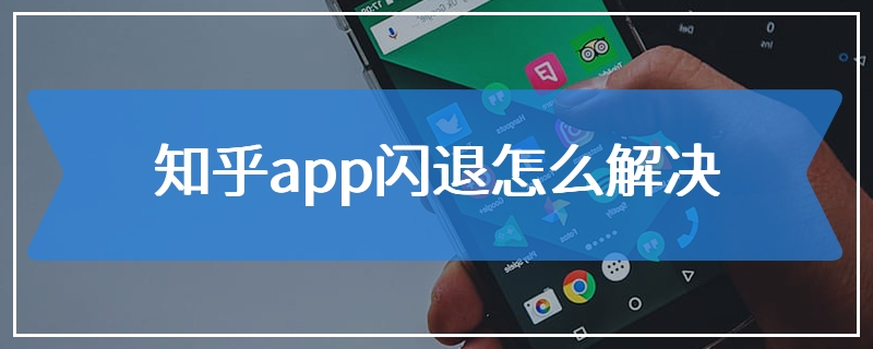 知乎app闪退怎么解决