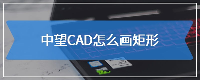 中望CAD怎么画矩形