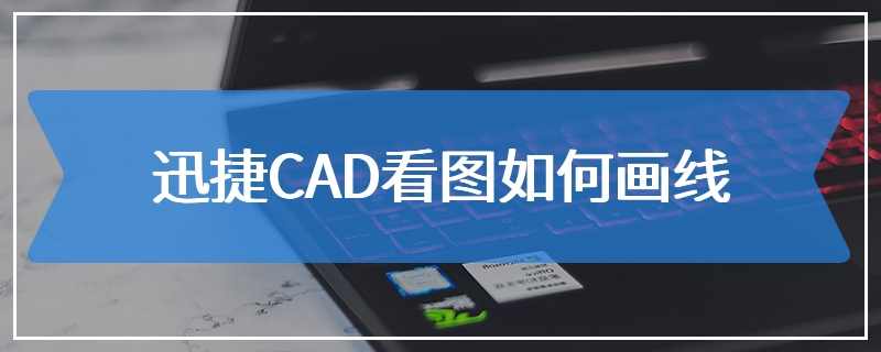 迅捷CAD看图如何画线