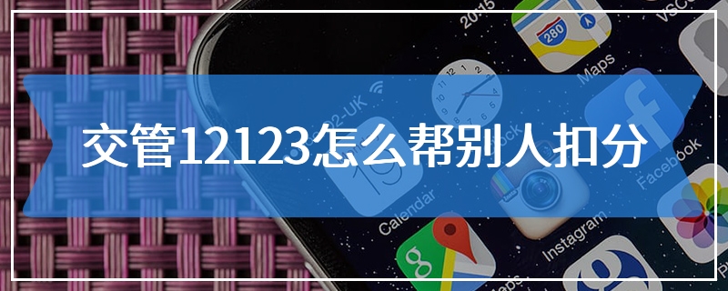 交管12123怎么帮别人扣分