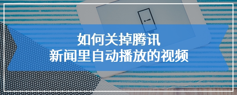 如何关掉腾讯新闻里自动播放的视频