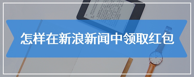 怎样在新浪新闻中领取红包