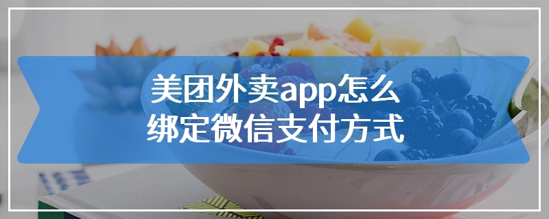 美团外卖app怎么绑定微信支付方式