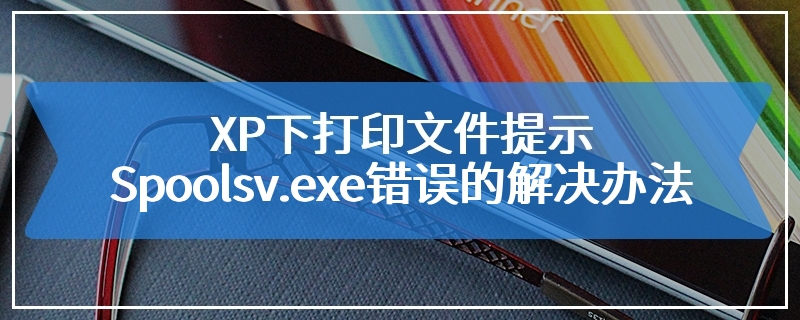 XP下打印文件提示Spoolsv.exe错误的解决办法